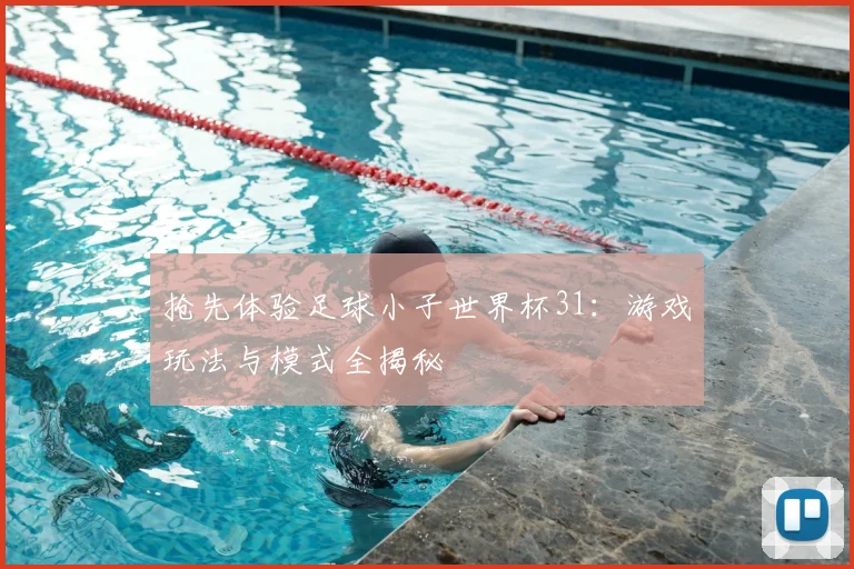 抢先体验足球小子世界杯31：游戏玩法与模式全揭秘