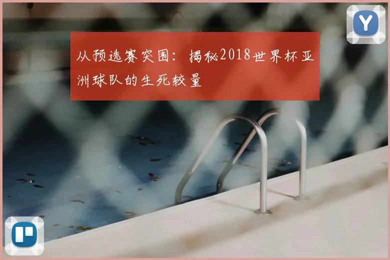 从预选赛突围：揭秘2018世界杯亚洲球队的生死较量