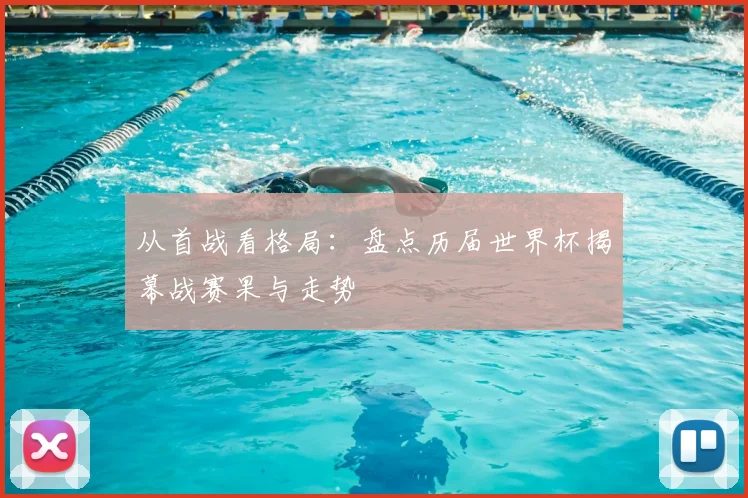 从首战看格局：盘点历届世界杯揭幕战赛果与走势