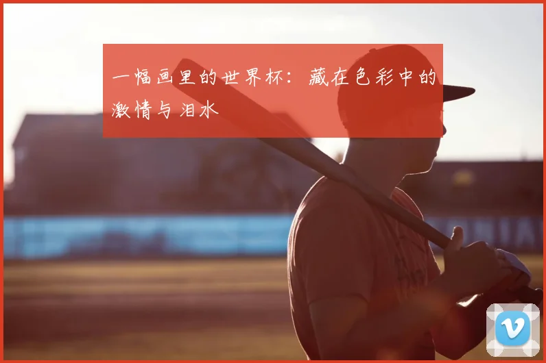 一幅画里的世界杯:藏在色彩中的激情与泪水