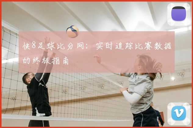 快8足球比分网:实时追踪比赛数据的终极指南