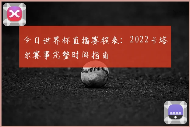 今日世界杯直播赛程表：2022卡塔尔赛事完整时间指南