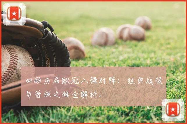 回顾历届欧冠八强对阵：经典战役与晋级之路全解析。